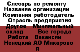 Слесарь по ремонту › Название организации ­ Компания-работодатель › Отрасль предприятия ­ Другое › Минимальный оклад ­ 1 - Все города Работа » Вакансии   . Ненецкий АО,Макарово д.